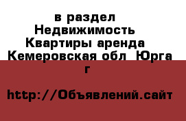  в раздел : Недвижимость » Квартиры аренда . Кемеровская обл.,Юрга г.